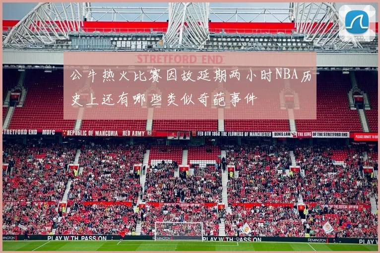 公牛热火比赛因故延期两小时NBA历史上还有哪些类似奇葩事件