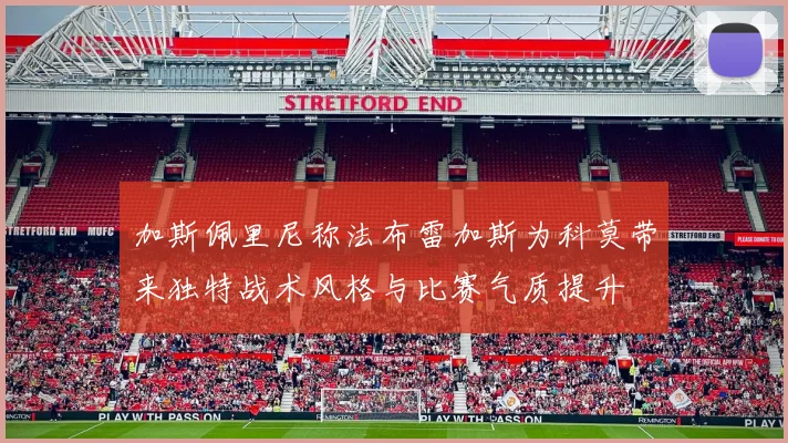加斯佩里尼称法布雷加斯为科莫带来独特战术风格与比赛气质提升