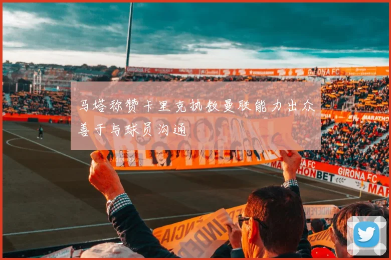 马塔称赞卡里克执教曼联能力出众善于与球员沟通